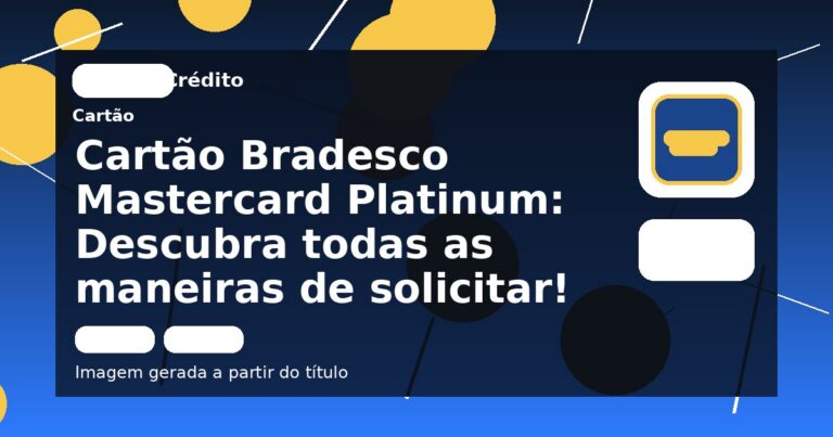 Cartão Bradesco Mastercard Platinum: Descubra todas as maneiras de solicitar!