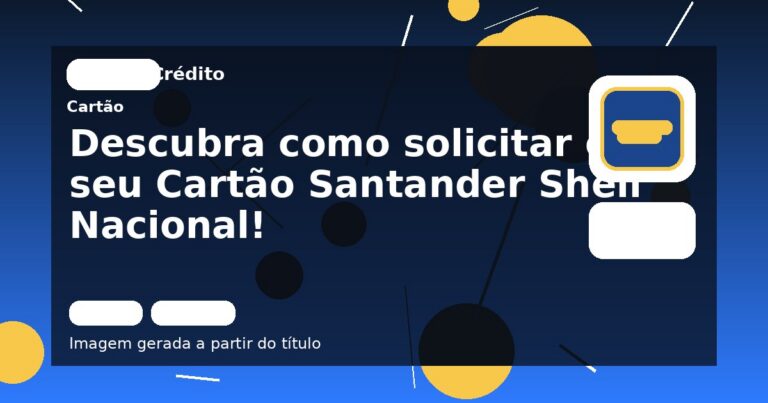 Descubra como solicitar o seu Cartão Santander Shell Nacional!