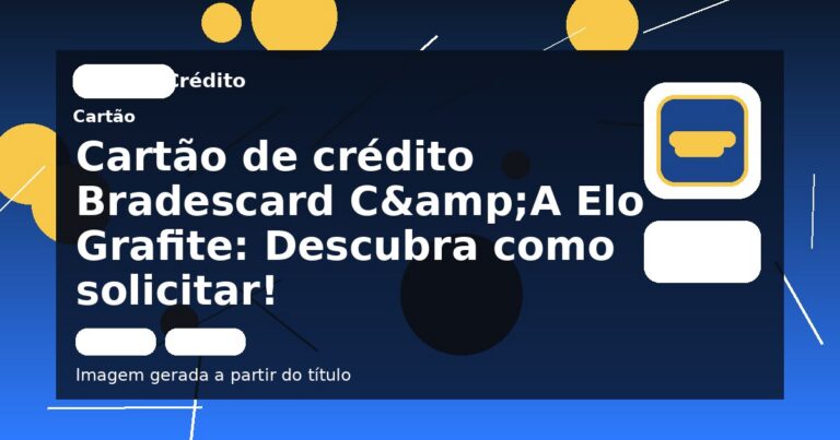 Cartão de crédito Bradescard C&A Elo Grafite: Descubra como solicitar!