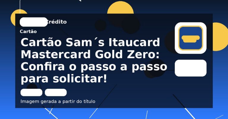 Cartão Sam´s Itaucard Mastercard Gold Zero: Confira o passo a passo para solicitar!