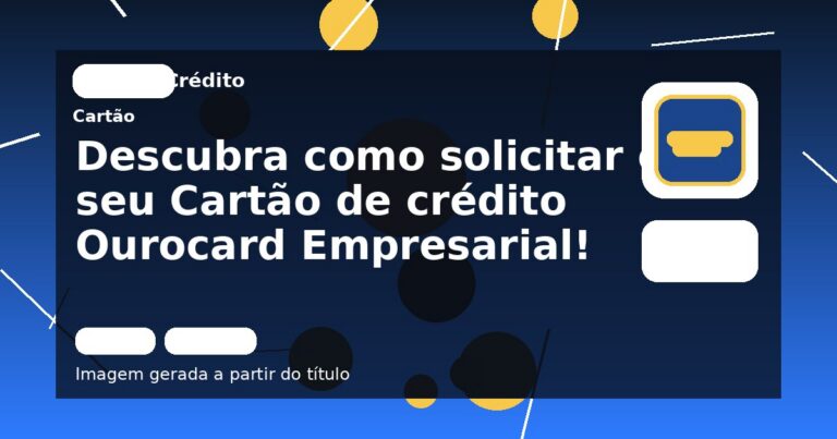 Descubra como solicitar o seu Cartão de crédito Ourocard Empresarial!