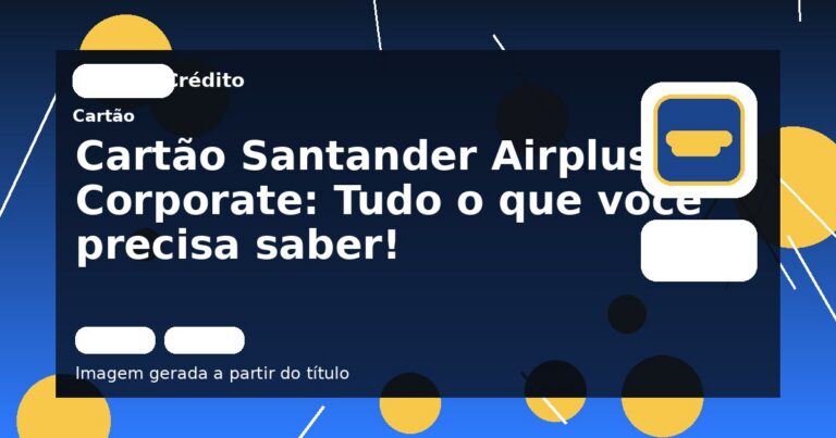 Cartão Santander Airplus Corporate: Tudo o que você precisa saber!