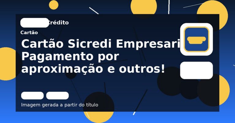 Cartão Sicredi Empresarial: Pagamento por aproximação e outros!