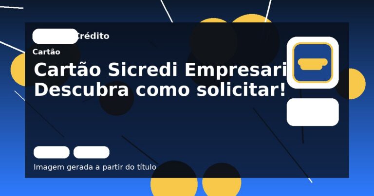 Cartão Sicredi Empresarial: Descubra como solicitar!