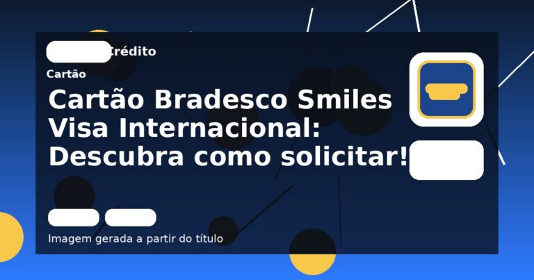 Cartão Bradesco Smiles Visa Internacional: Descubra como solicitar!