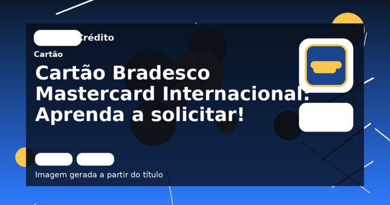 Cartão Bradesco Mastercard Internacional: Aprenda a solicitar!