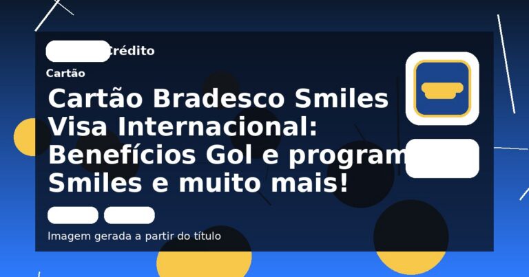 Cartão Bradesco Smiles Visa Internacional:  Benefícios Gol e programa Smiles e muito mais!