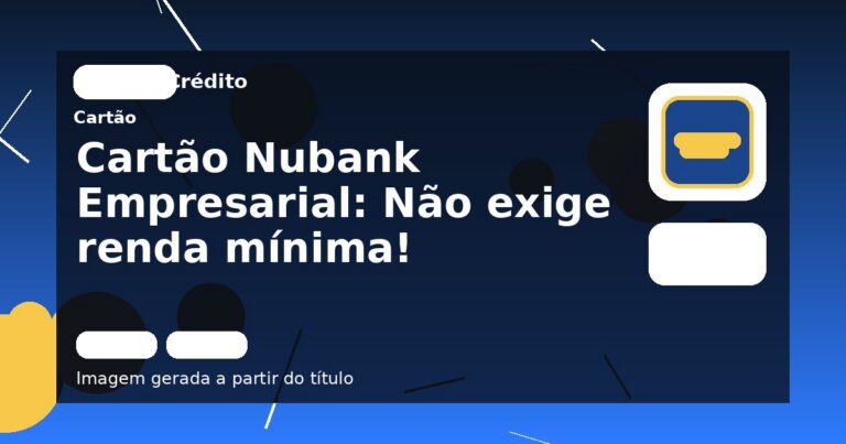 Cartão Nubank Empresarial: Não exige renda mínima!