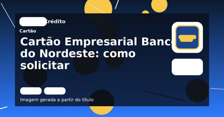 Cartão Empresarial Banco do Nordeste: como solicitar