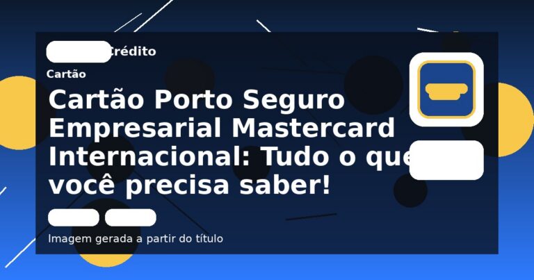 Cartão Porto Seguro Empresarial Mastercard Internacional: Tudo o que você precisa saber!