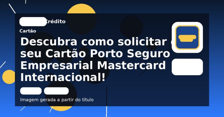 Descubra como solicitar o seu Cartão Porto Seguro Empresarial Mastercard Internacional!