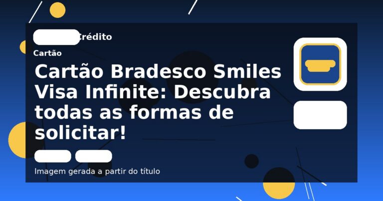 Cartão Bradesco Smiles Visa Infinite: Descubra todas as formas de solicitar!