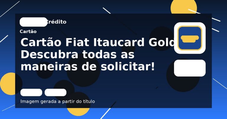 Cartão Fiat Itaucard Gold: Descubra todas as maneiras de solicitar!