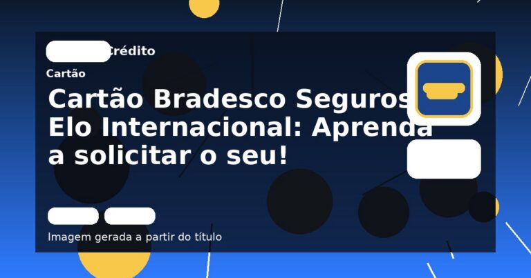 Cartão Bradesco Seguros Elo Internacional: Aprenda a solicitar o seu!