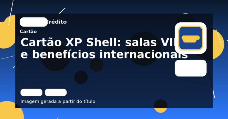 Cartão XP Shell: salas VIP e benefícios internacionais