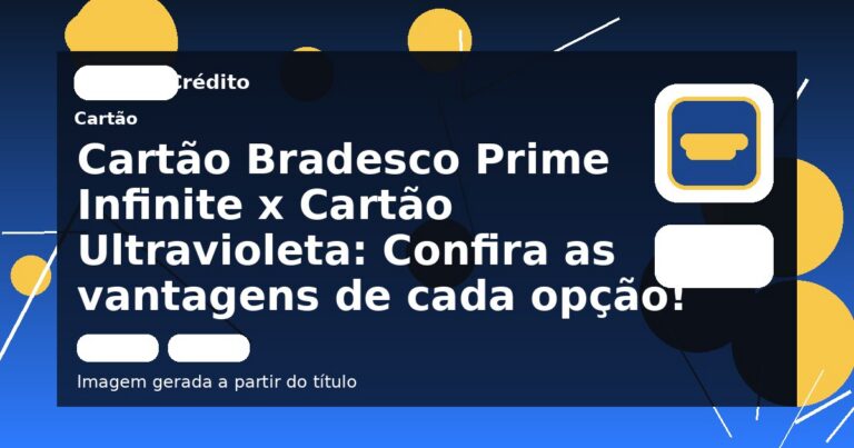 Cartão Bradesco Prime Infinite x Cartão Ultravioleta: Confira as vantagens de cada opção!