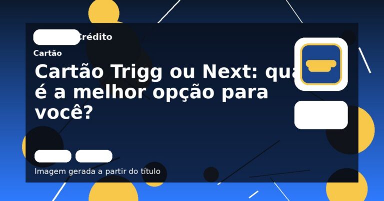 Cartão Trigg ou Next: qual é a melhor opção para você?