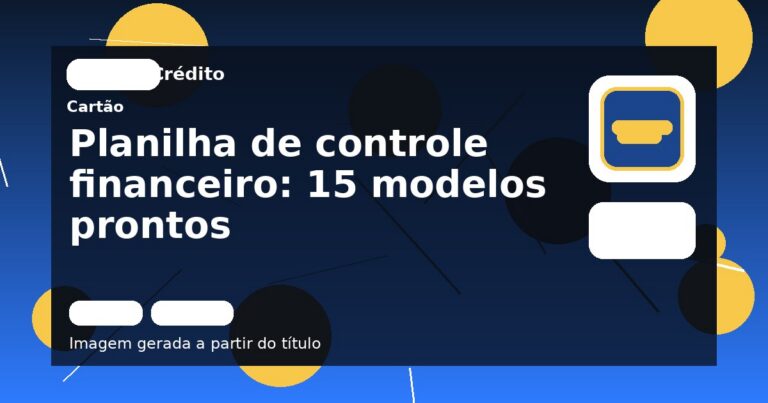 Planilha de controle financeiro: 15 modelos prontos
