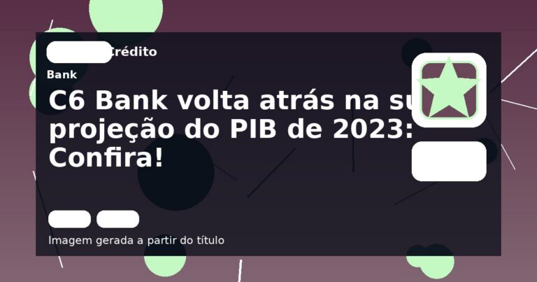 C6 Bank volta atrás na sua projeção do PIB de 2023: Confira!