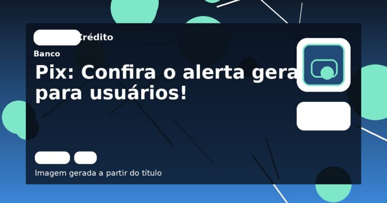 Pix: Confira o alerta geral para usuários!