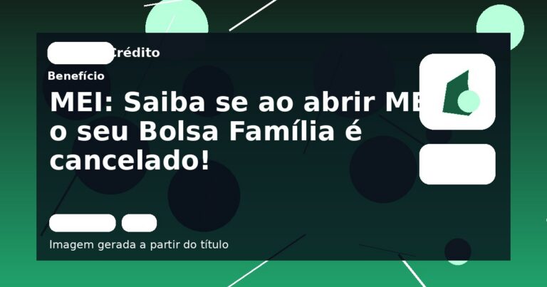 MEI: Saiba se ao abrir MEI o seu Bolsa Família é cancelado!