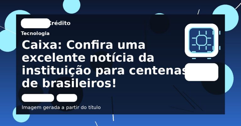 Caixa: Confira uma excelente notícia da instituição para centenas de brasileiros!