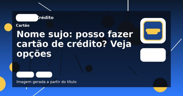 Nome sujo: posso fazer cartão de crédito? Veja opções