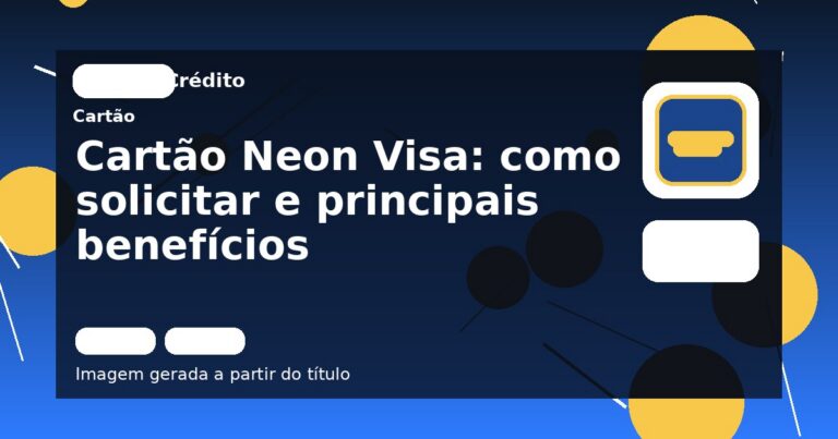 Cartão Neon Visa: como solicitar e principais benefícios