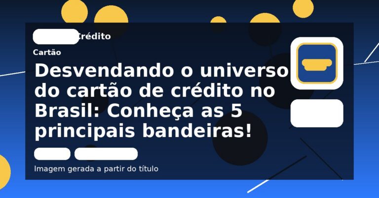 Desvendando o universo do cartão de crédito no Brasil: Conheça as 5 principais bandeiras!
