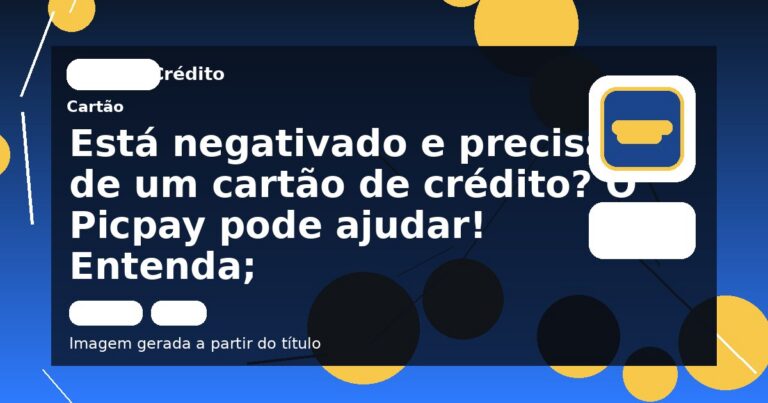 Está negativado e precisa de um cartão de crédito? O Picpay pode ajudar! Entenda;