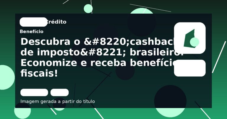 Descubra o “cashback de imposto” brasileiro: Economize e receba benefícios fiscais!