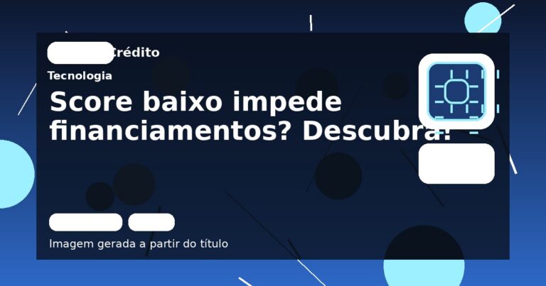 Score baixo impede financiamentos? Descubra!