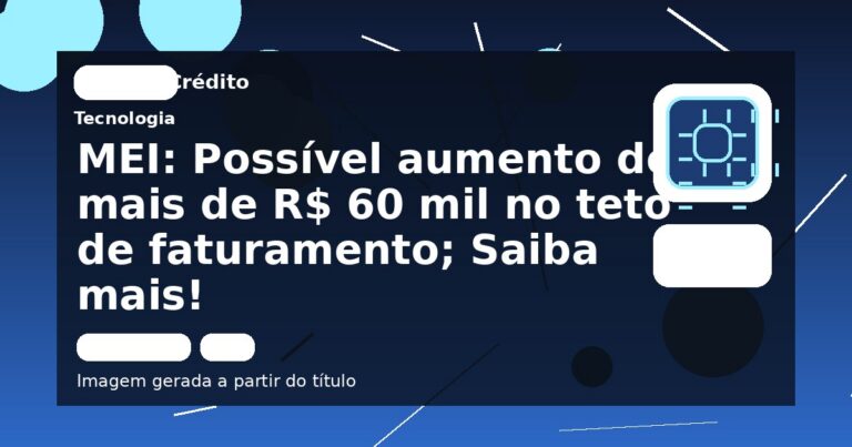 MEI: Possível aumento de mais de R$ 60 mil no teto de faturamento; Saiba mais!