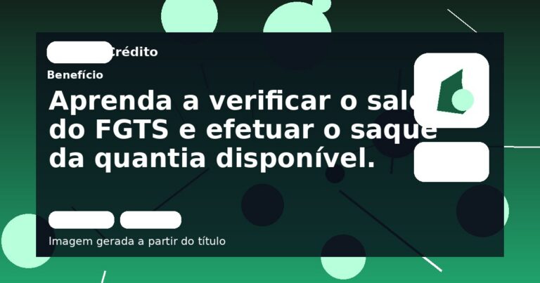 Aprenda a verificar o saldo do FGTS e efetuar o saque da quantia disponível.
