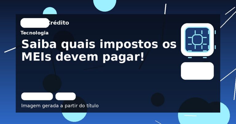 Saiba quais impostos os MEIs devem pagar!