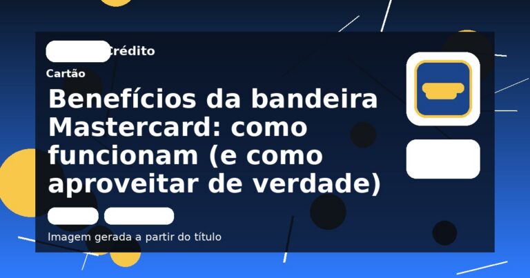 Benefícios da bandeira Mastercard: como funcionam (e como aproveitar de verdade)
