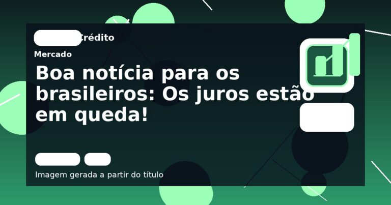 Boa notícia para os brasileiros: Os juros estão em queda!