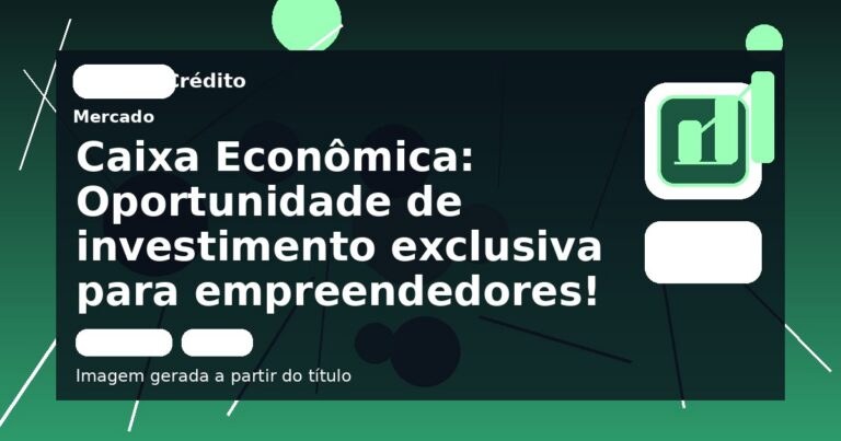 Caixa Econômica: Oportunidade de investimento exclusiva para empreendedores!