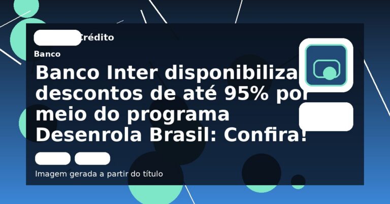 Banco Inter disponibiliza descontos de até 95% por meio do programa Desenrola Brasil: Confira!