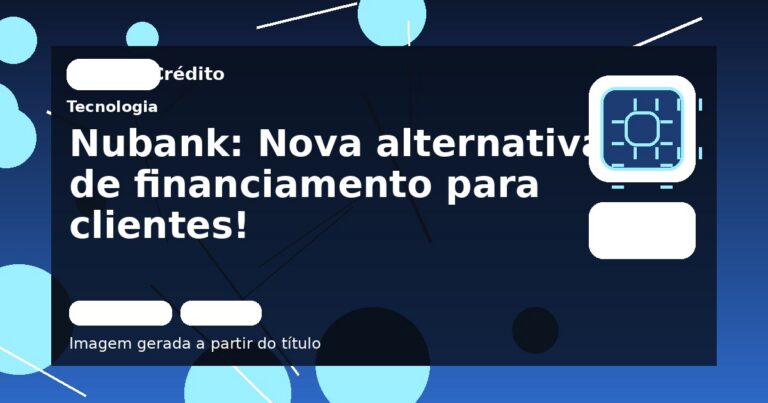 Nubank: Nova alternativa de financiamento para clientes!