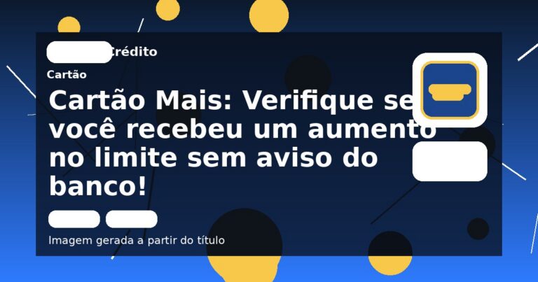 Cartão Mais: Verifique se você recebeu um aumento no limite sem aviso do banco!