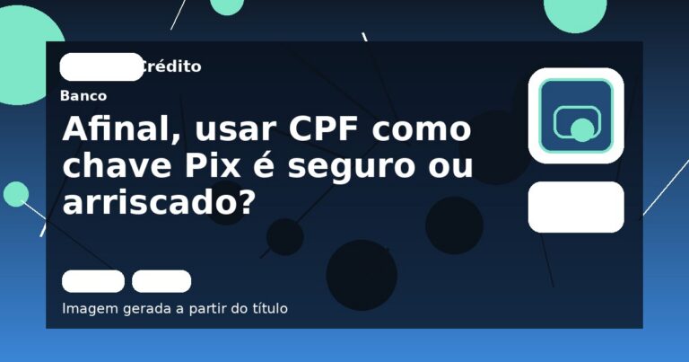 Afinal, usar CPF como chave Pix é seguro ou arriscado?
