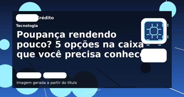 Poupança rendendo pouco? 5 opções na caixa que você precisa conhecer!