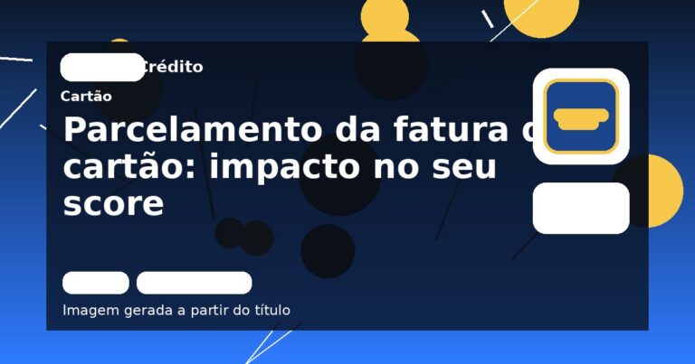 Parcelamento da fatura do cartão: impacto no seu score