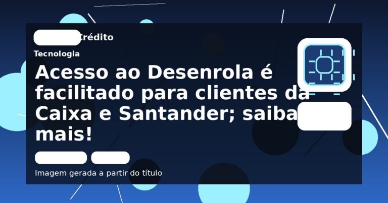 Acesso ao Desenrola é facilitado para clientes da Caixa e Santander; saiba mais!