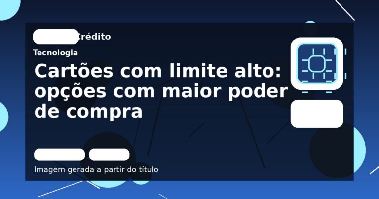 Cartões com limite alto: opções com maior poder de compra