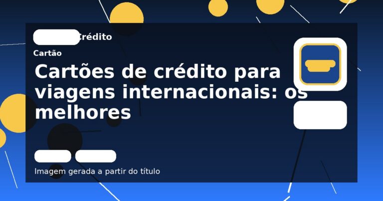 Cartões de crédito para viagens internacionais: os melhores