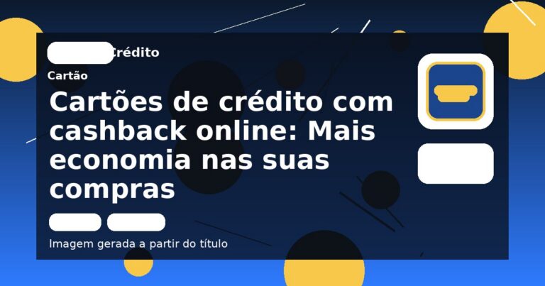 Cartões de crédito com cashback online: Mais economia nas suas compras