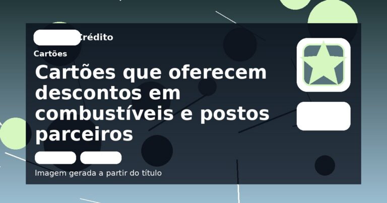 Cartões que oferecem descontos em combustíveis e postos parceiros