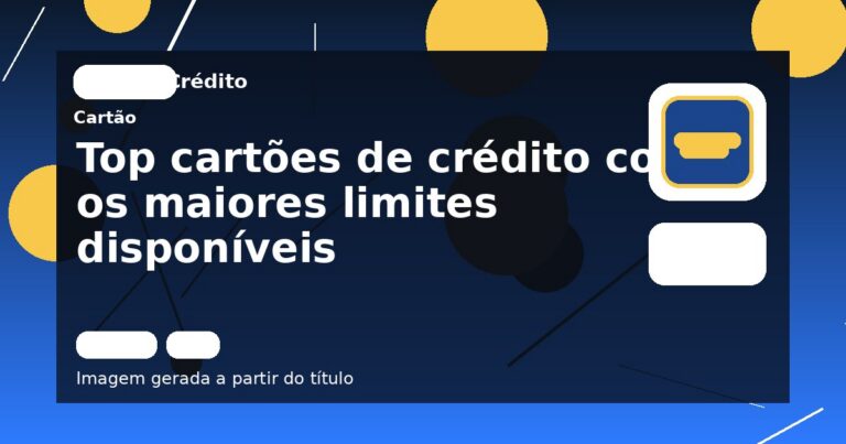 Top cartões de crédito com os maiores limites disponíveis